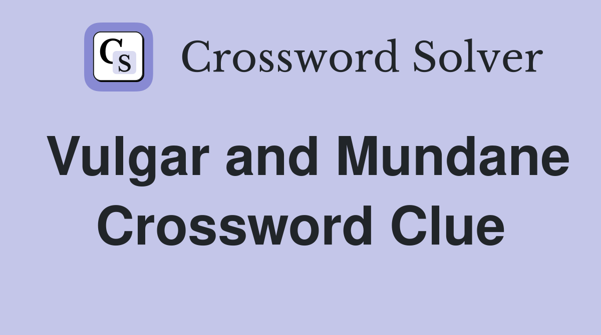 Vulgar and Mundane Crossword Clue
