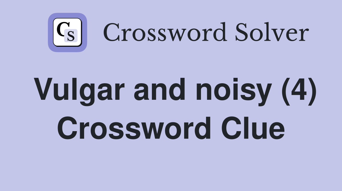 Vulgar and noisy (4) Crossword Clue