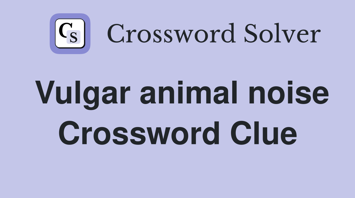Vulgar animal noise Crossword Clue