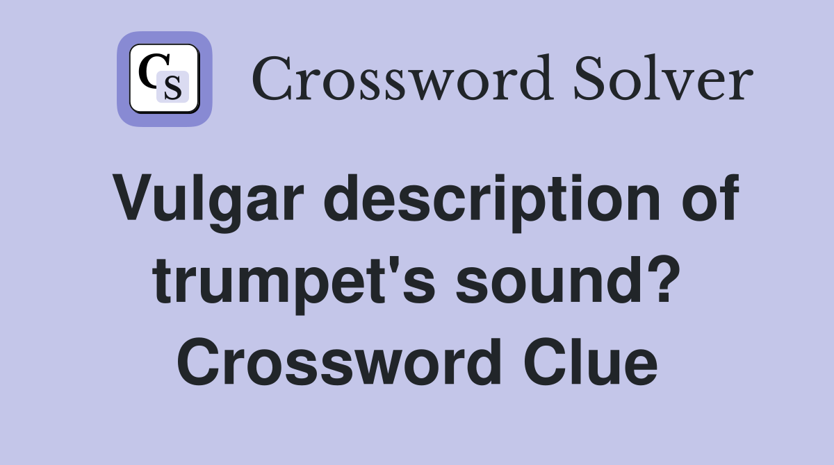 Vulgar description of trumpet's sound? Crossword Clue
