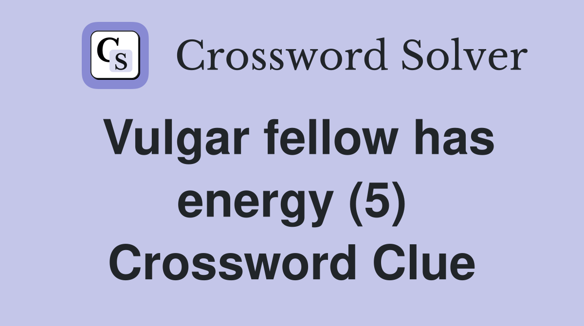 Vulgar fellow has energy (5) Crossword Clue