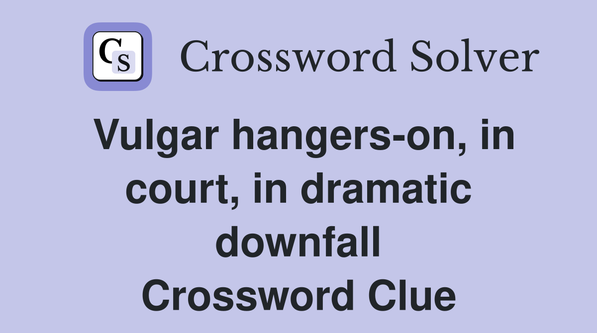 Vulgar hangers-on, in court, in dramatic downfall Crossword Clue