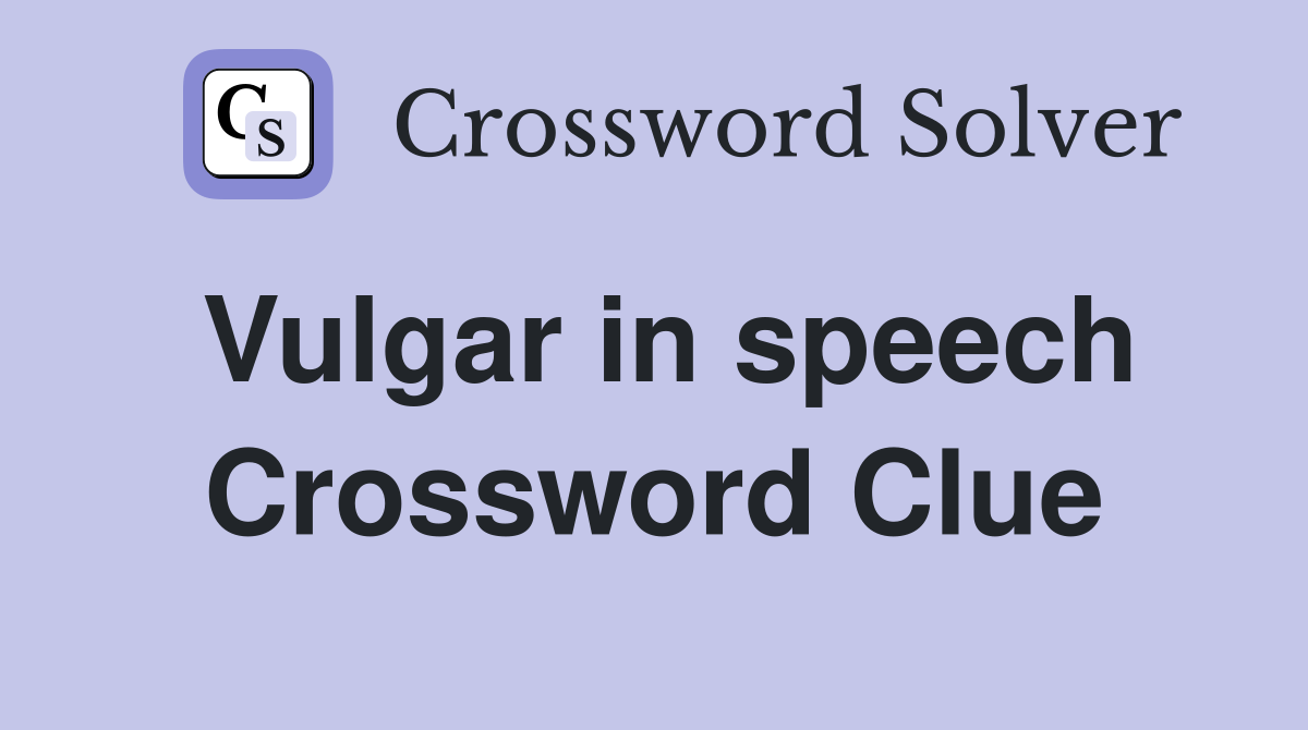 Vulgar in speech Crossword Clue