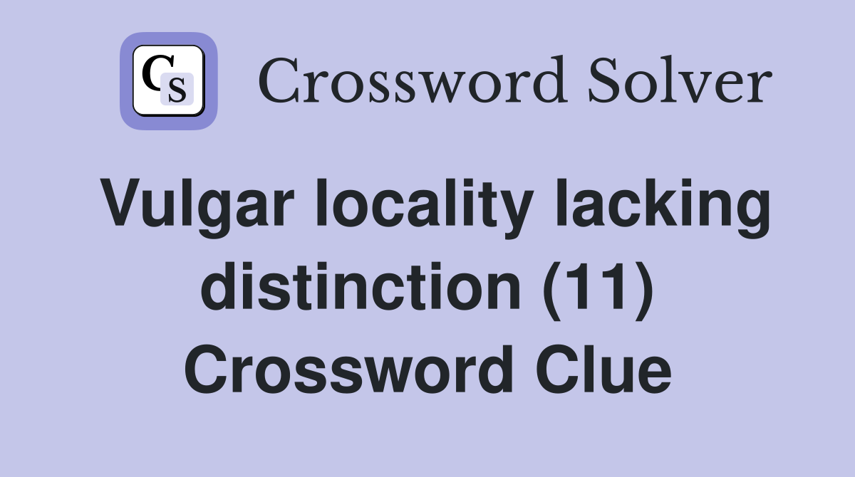 Vulgar locality lacking distinction (11) Crossword Clue