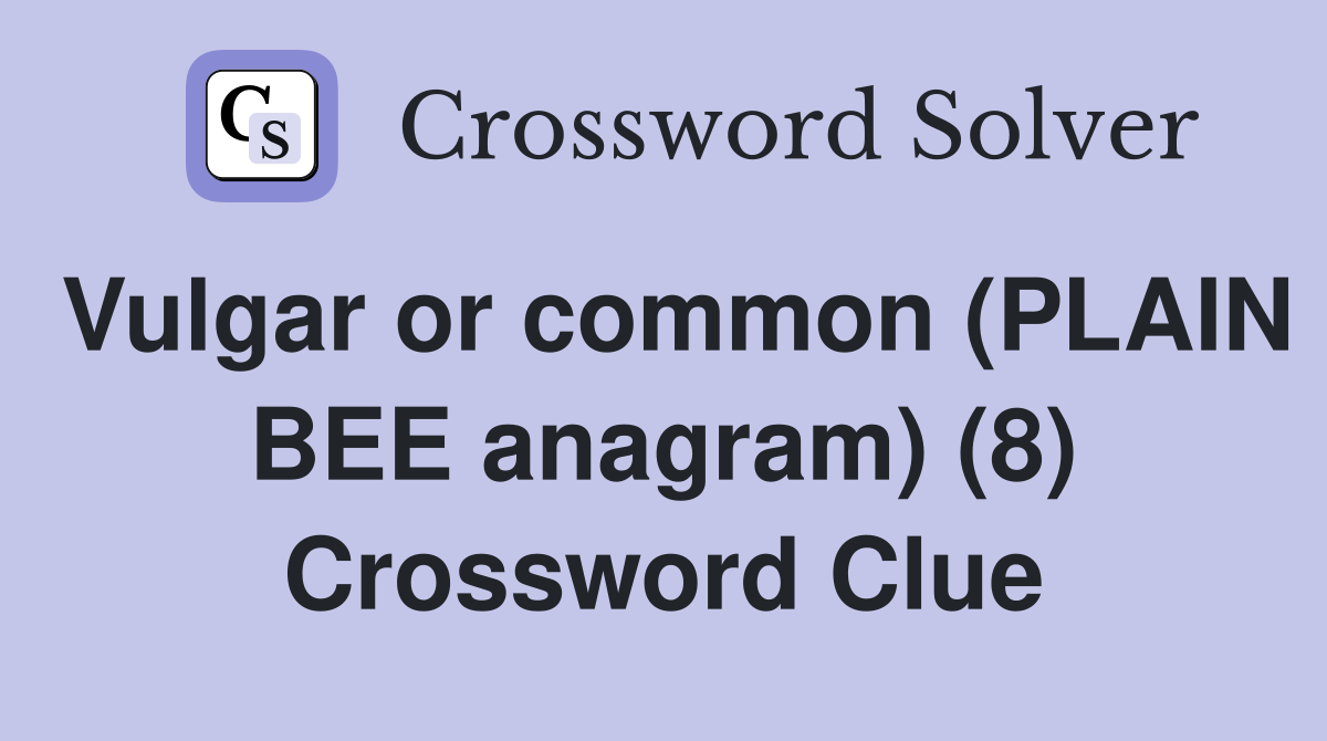 Vulgar or common (PLAIN BEE anagram) (8) Crossword Clue