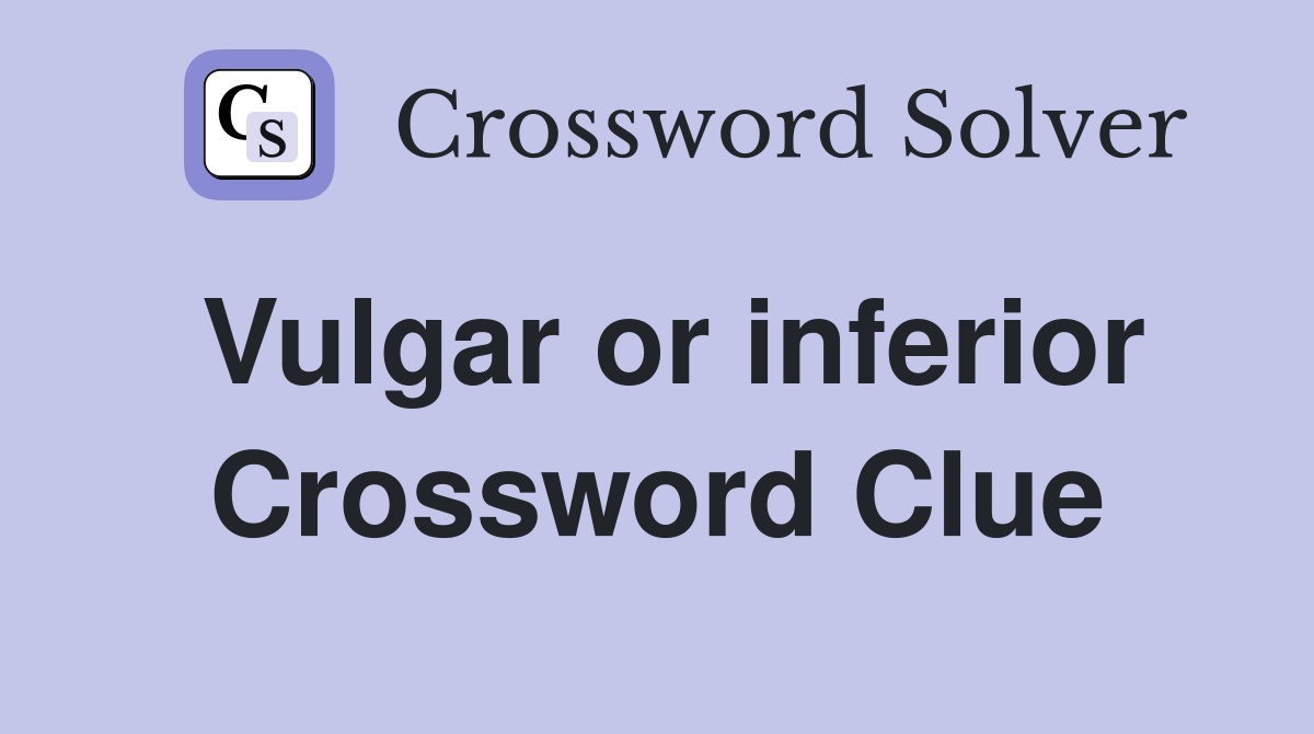 Vulgar or inferior Crossword Clue