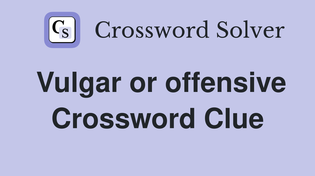 Vulgar or offensive Crossword Clue
