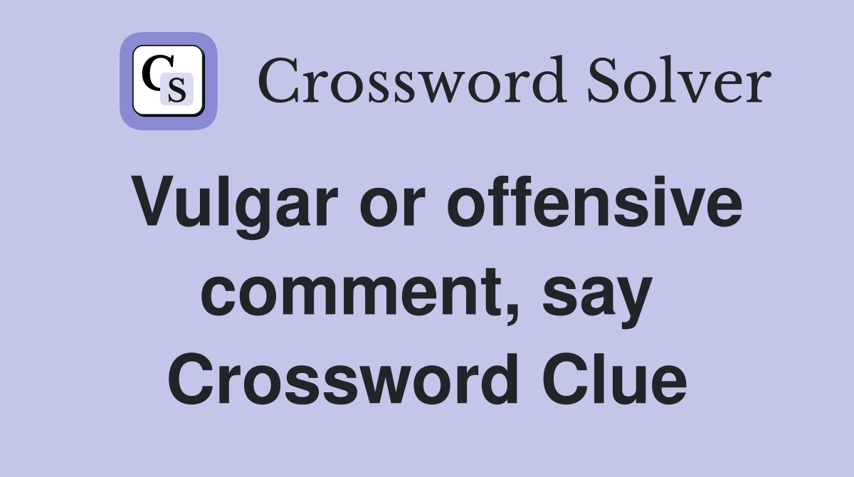 Vulgar or offensive comment, say Crossword Clue