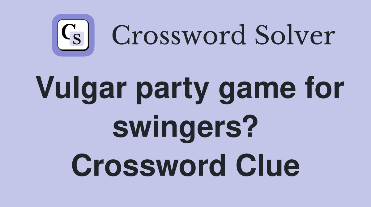 Vulgar party game for swingers? Crossword Clue