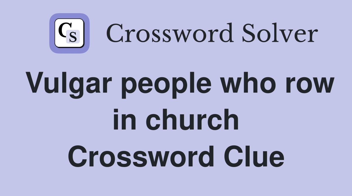 Vulgar people who row in church Crossword Clue