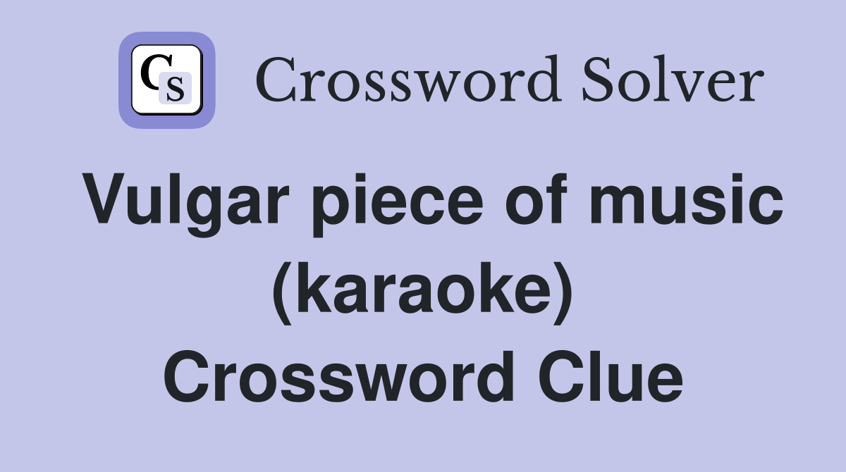 Vulgar piece of music (karaoke) Crossword Clue