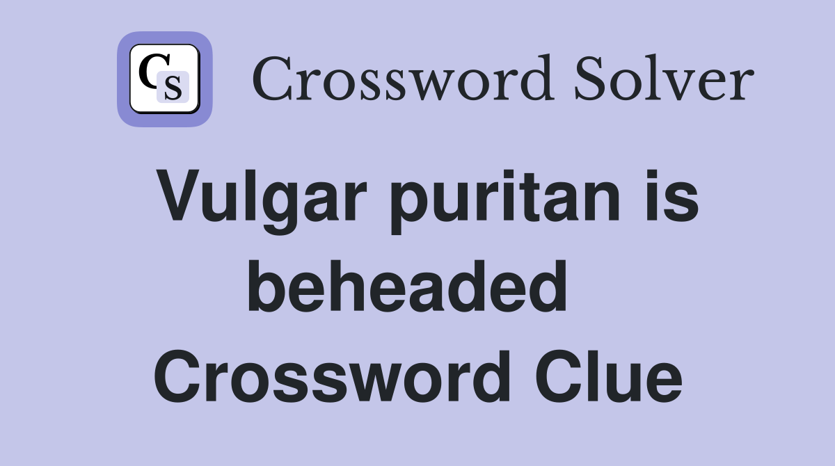 Vulgar puritan is beheaded  Crossword Clue