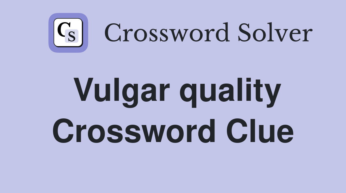 Vulgar quality Crossword Clue
