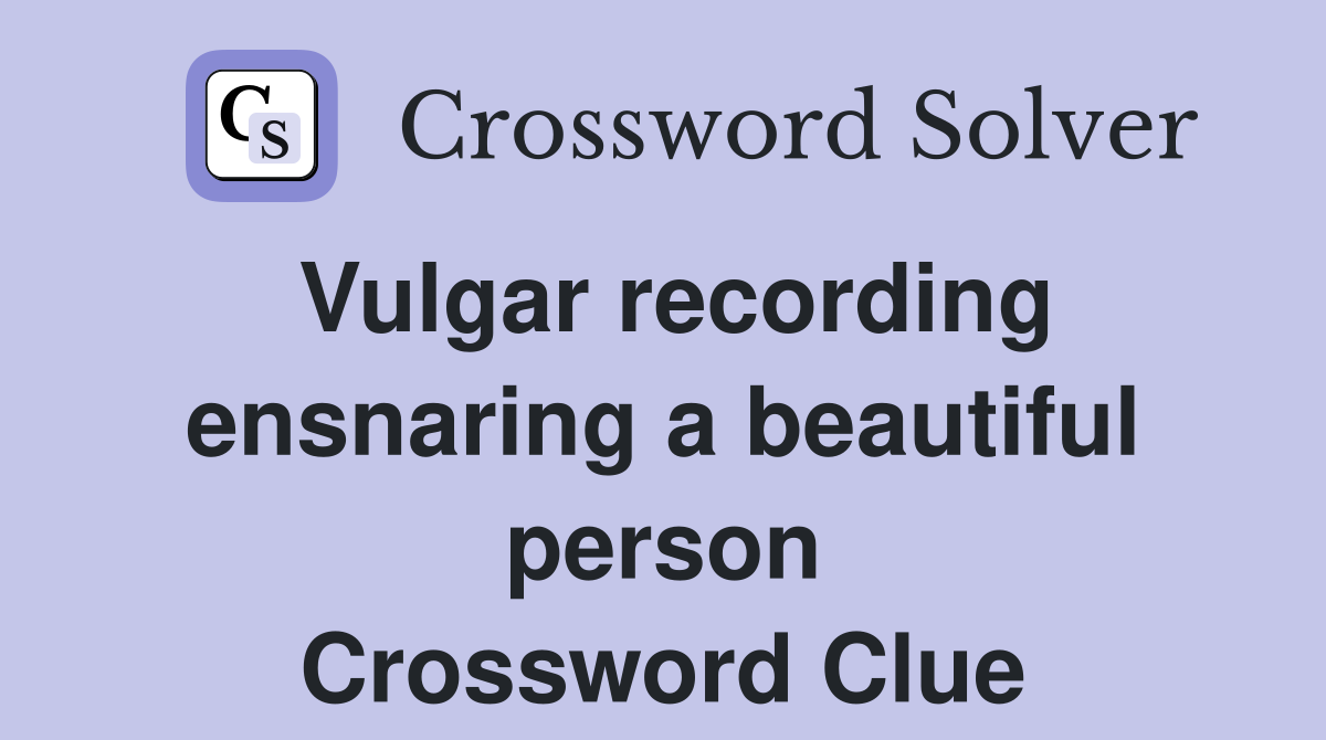 Vulgar recording ensnaring a beautiful person Crossword Clue