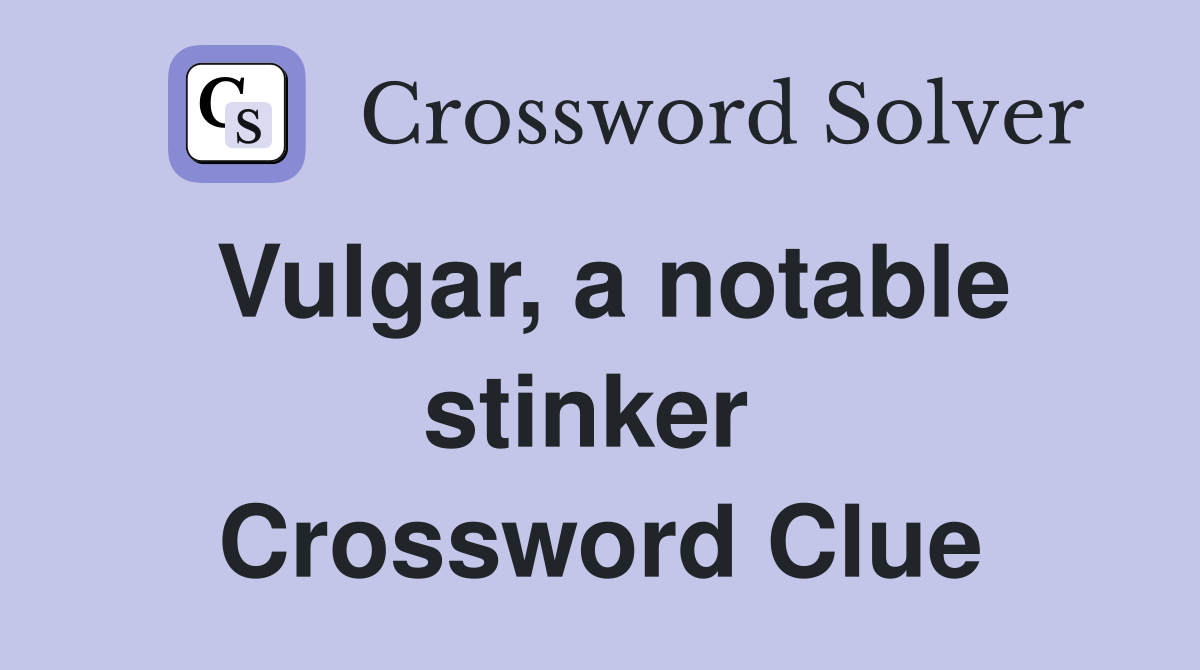 Vulgar, a notable stinker  Crossword Clue