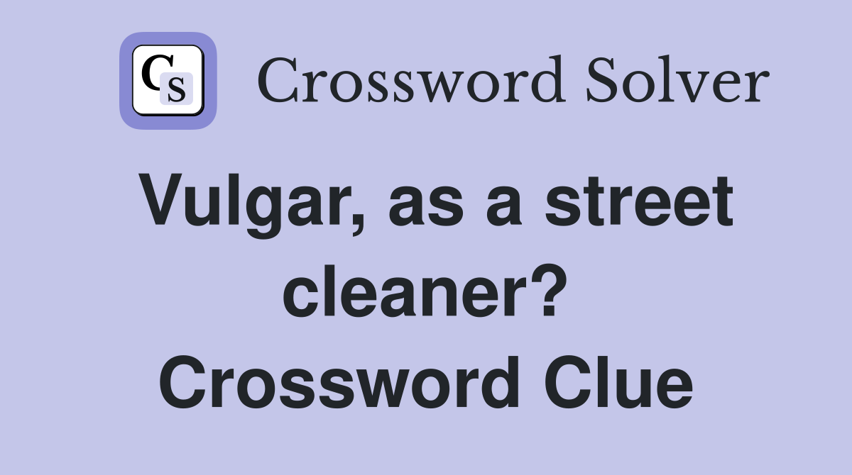 Vulgar, as a street cleaner? Crossword Clue