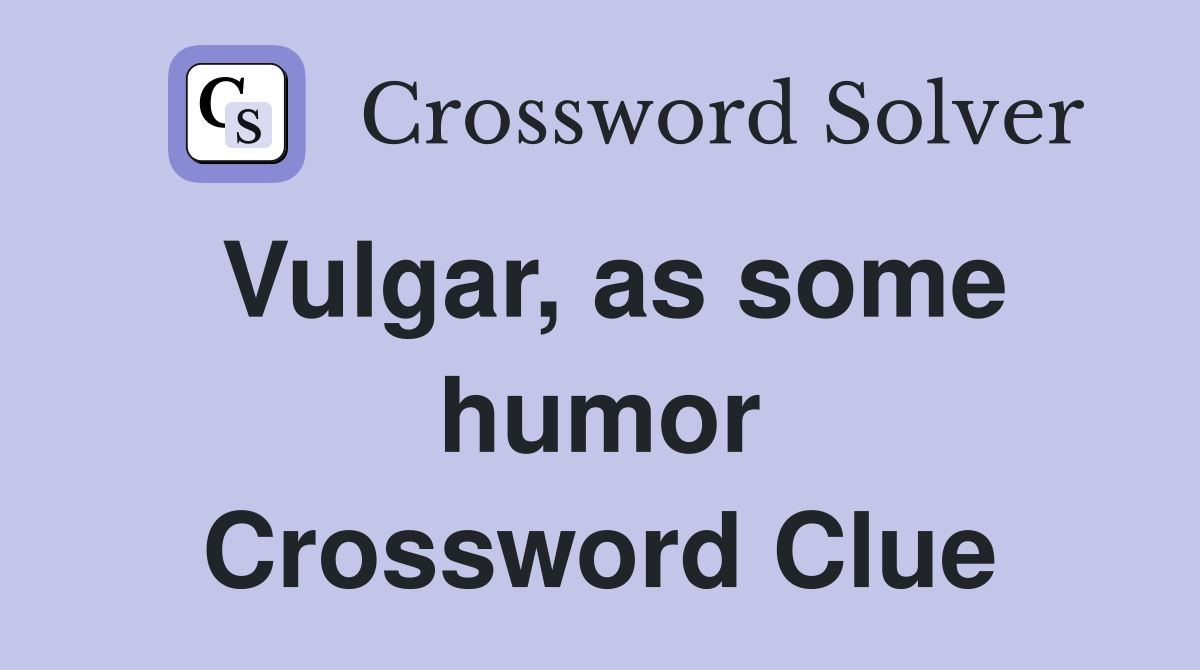 Vulgar, as some humor Crossword Clue