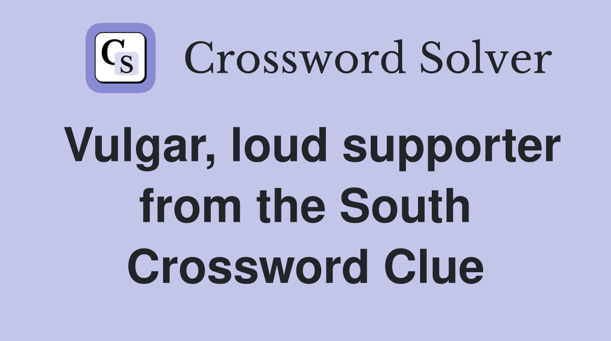 Vulgar, loud supporter from the South Crossword Clue