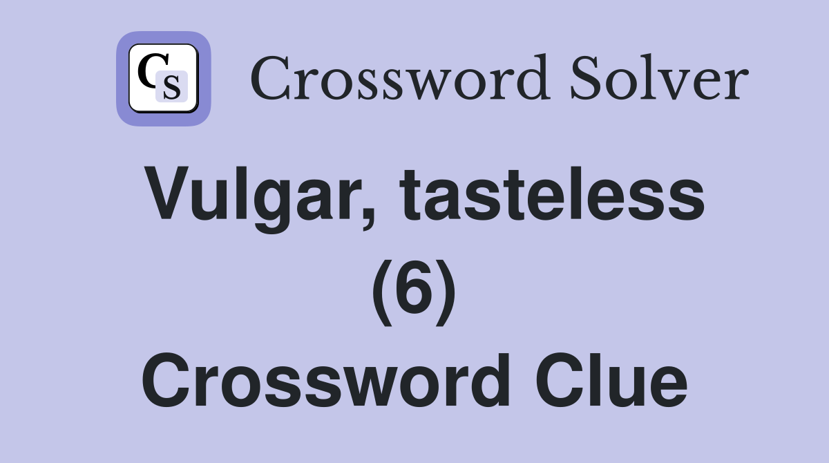 Vulgar, tasteless (6) Crossword Clue