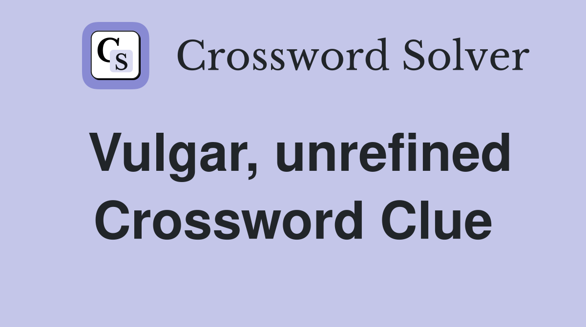 Vulgar, unrefined Crossword Clue