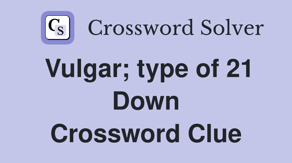 Vulgar; type of 21 Down Crossword Clue