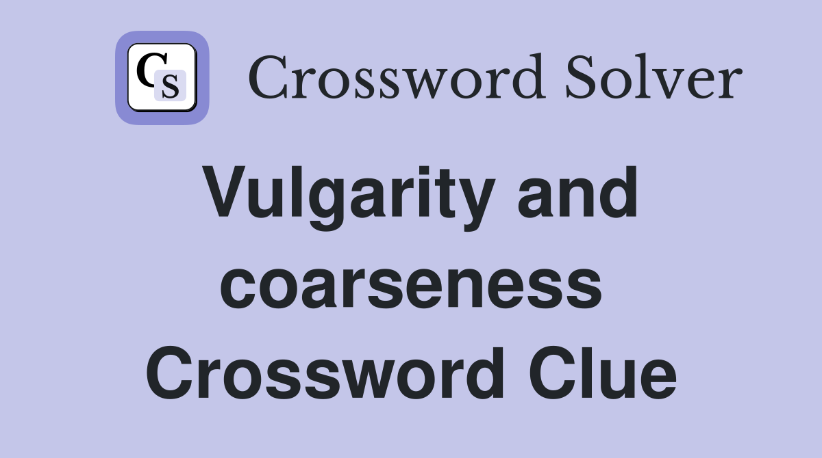 Vulgarity and coarseness Crossword Clue