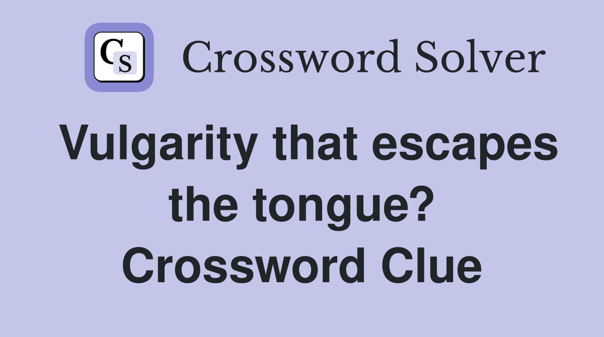 Vulgarity that escapes the tongue? Crossword Clue