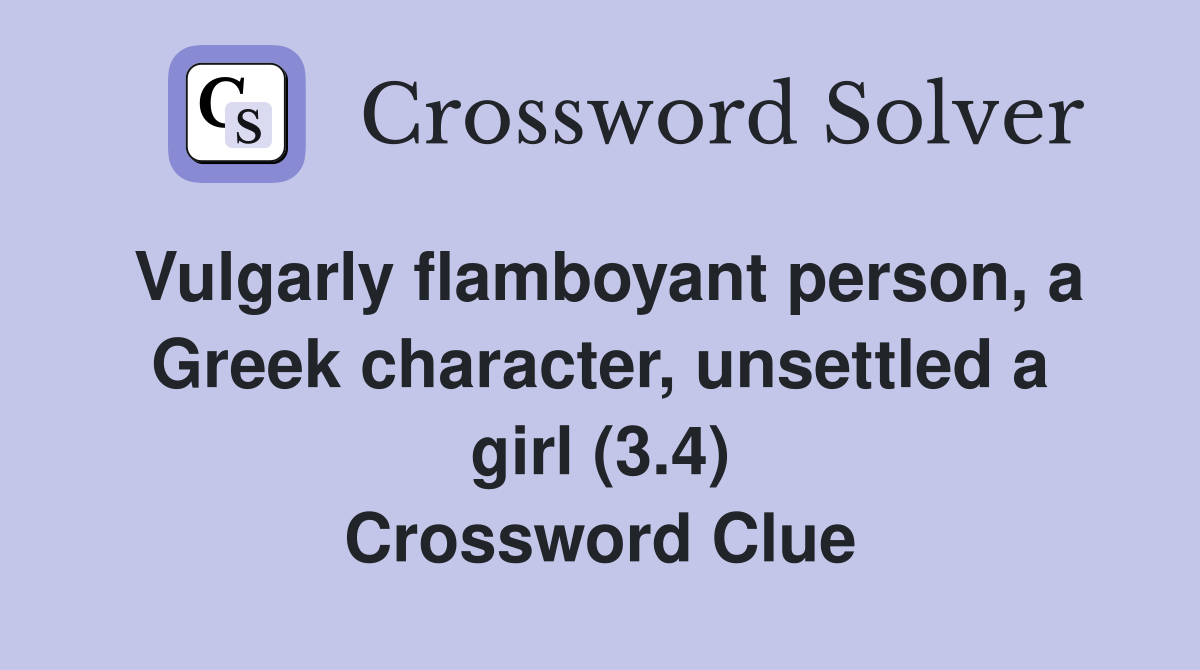 Vulgarly flamboyant person, a Greek character, unsettled a girl (3.4) Crossword Clue