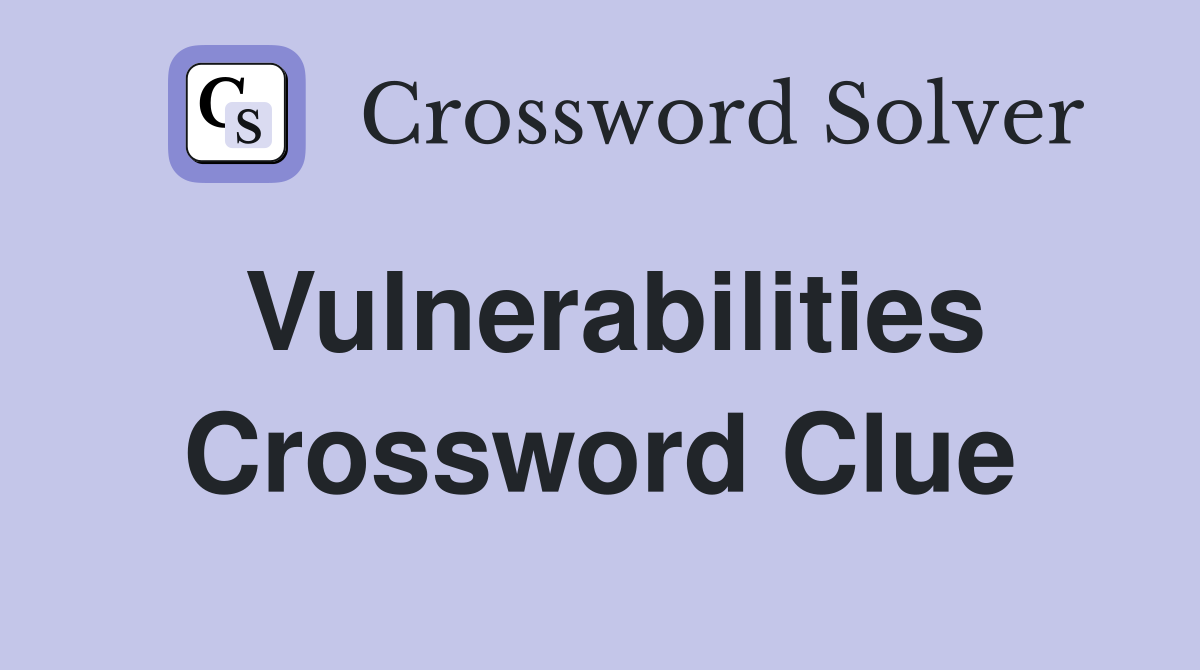 Vulnerabilities Crossword Clue