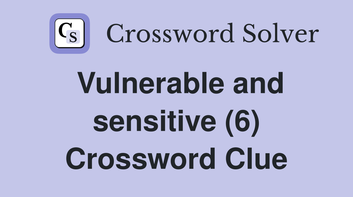 Vulnerable and sensitive (6) Crossword Clue