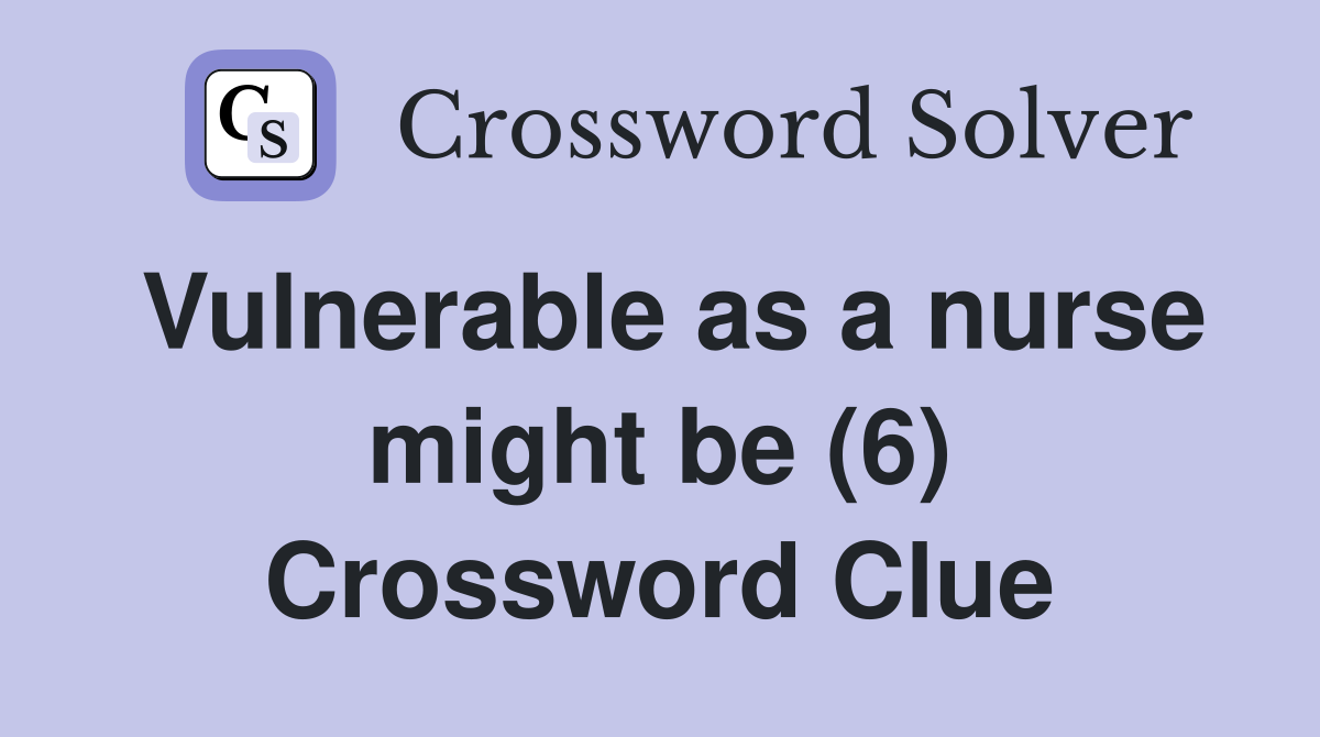Vulnerable as a nurse might be (6) Crossword Clue