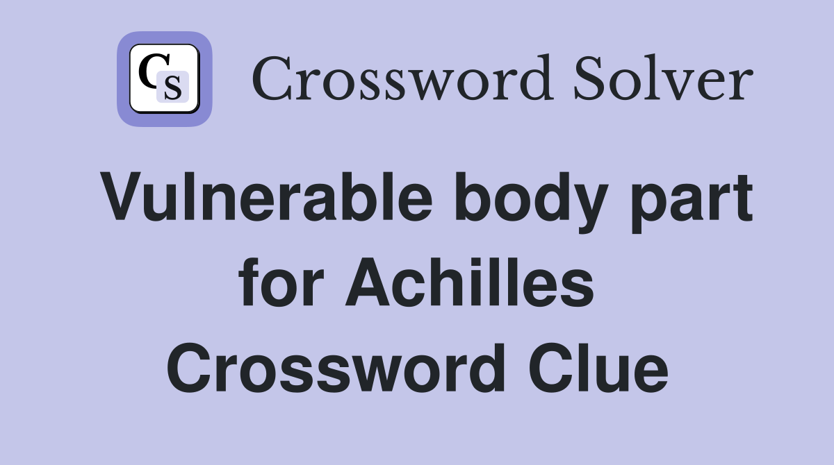 Vulnerable body part for Achilles Crossword Clue