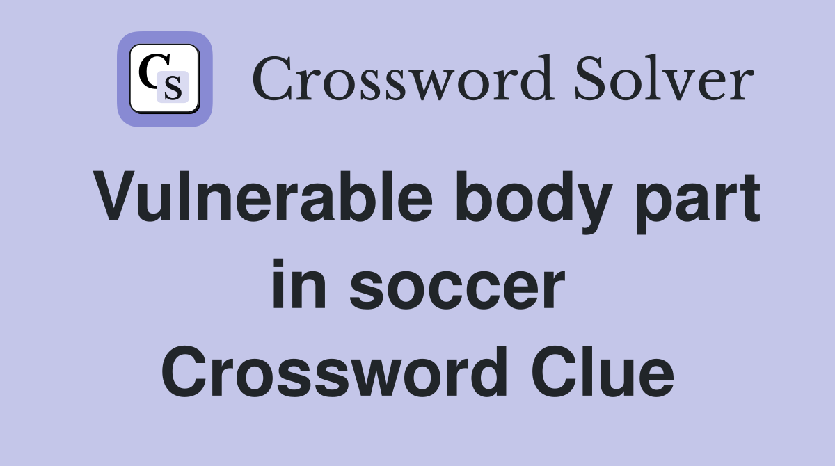 Vulnerable body part in soccer Crossword Clue