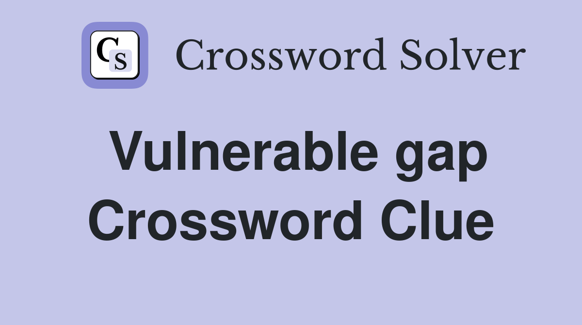 Vulnerable gap Crossword Clue