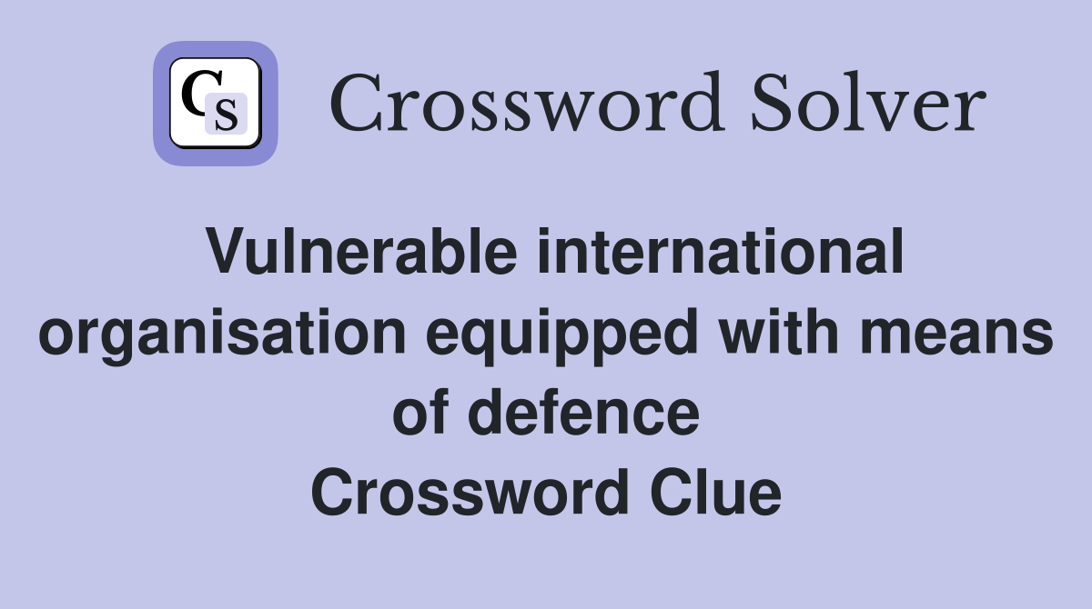 Vulnerable international organisation equipped with means of defence Crossword Clue
