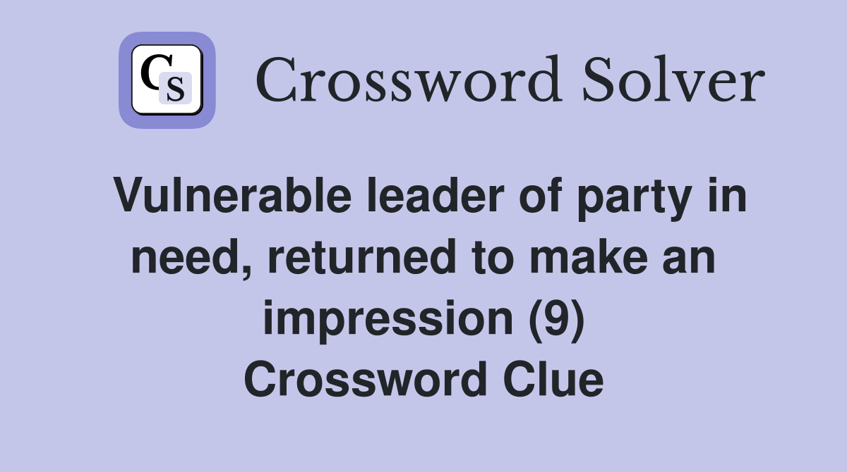 Vulnerable leader of party in need, returned to make an impression (9) Crossword Clue