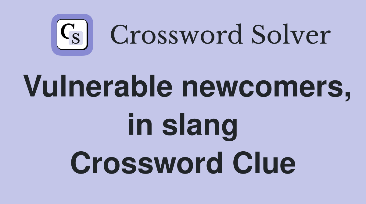 Vulnerable newcomers, in slang Crossword Clue