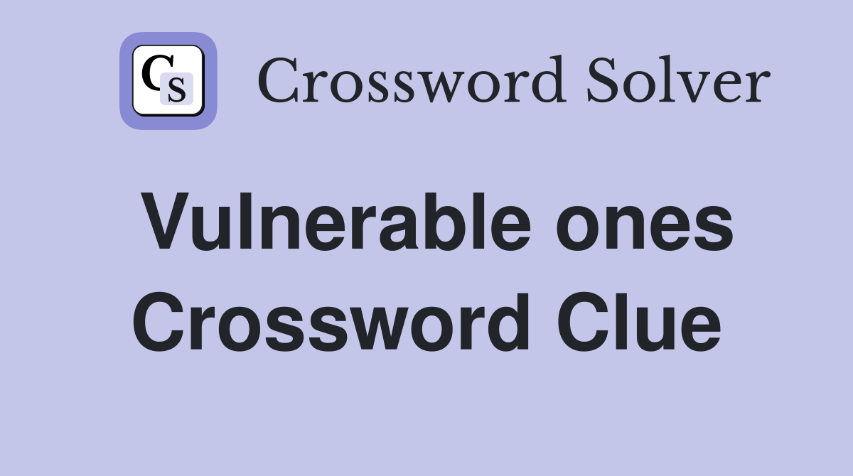 Vulnerable ones Crossword Clue