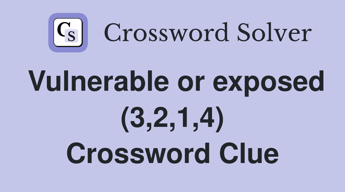 Vulnerable or exposed (3,2,1,4) Crossword Clue