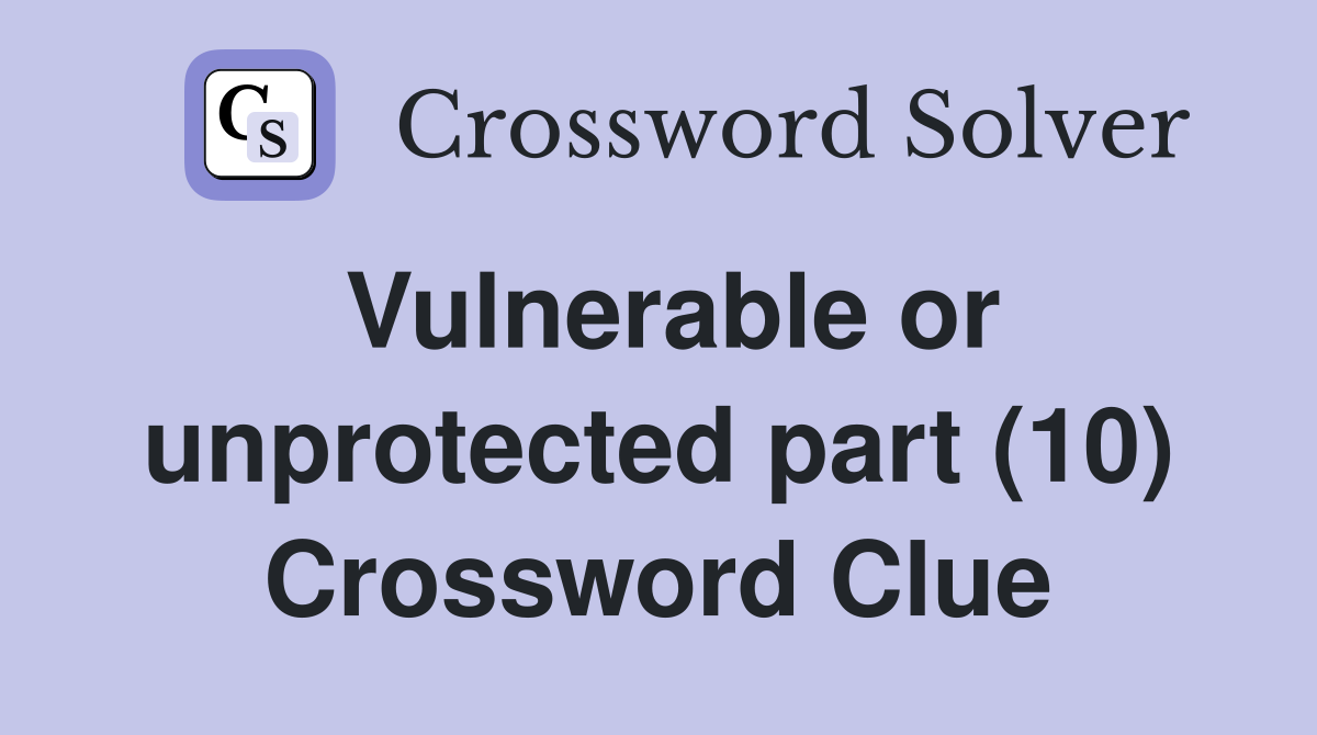 Vulnerable or unprotected part (10) Crossword Clue
