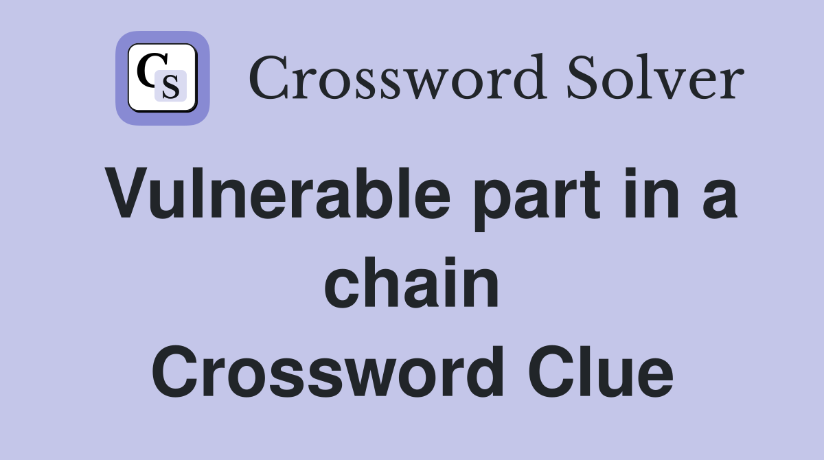 Vulnerable part in a chain Crossword Clue