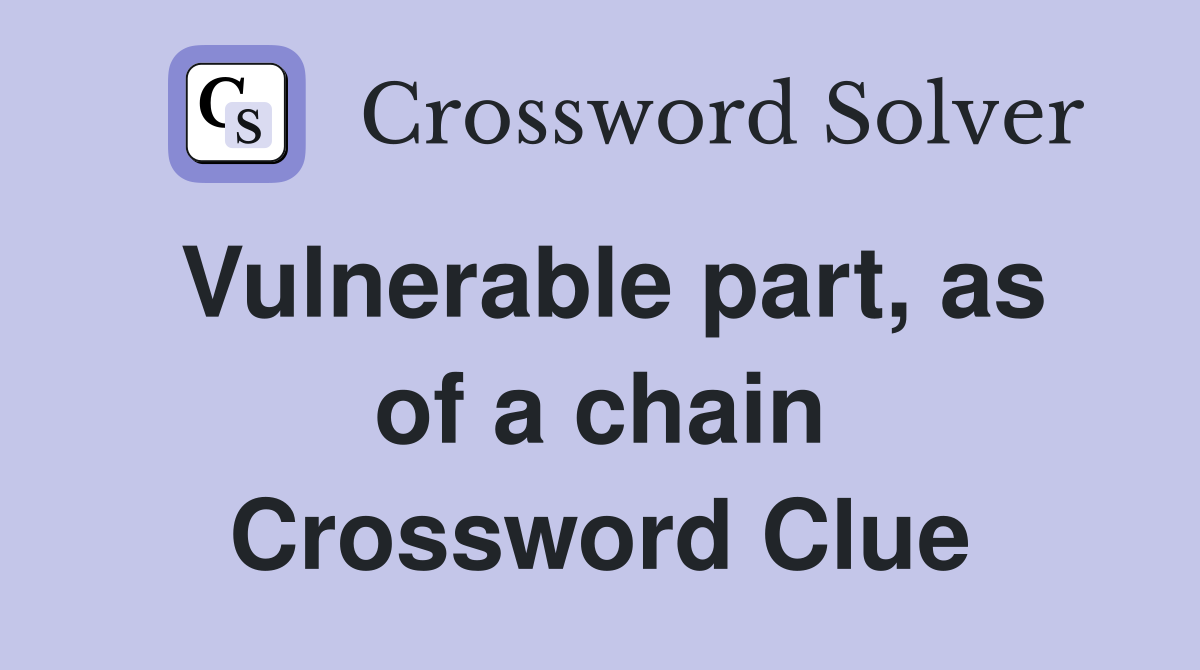 Vulnerable part, as of a chain Crossword Clue