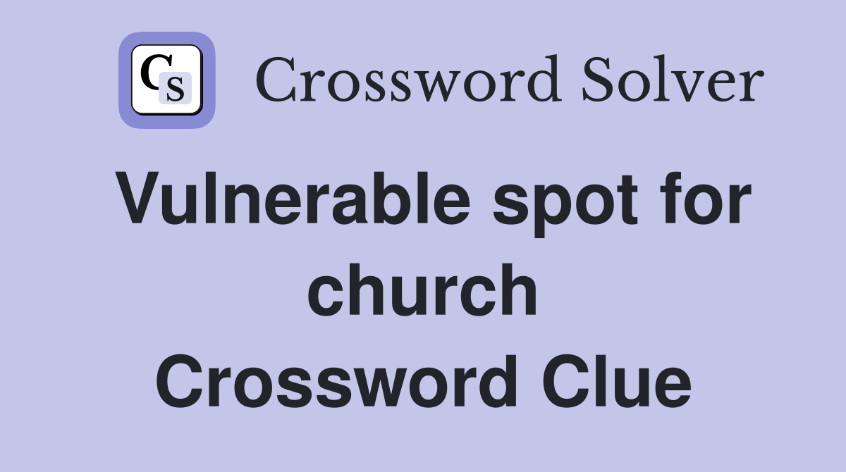 Vulnerable spot for church Crossword Clue