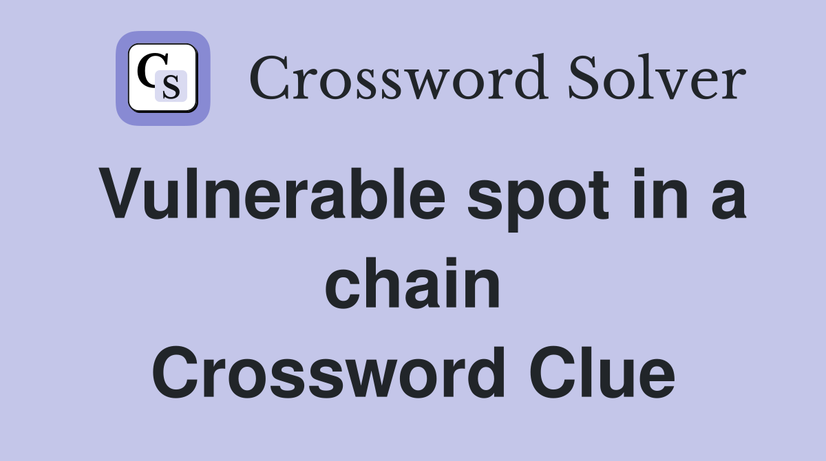 Vulnerable spot in a chain Crossword Clue