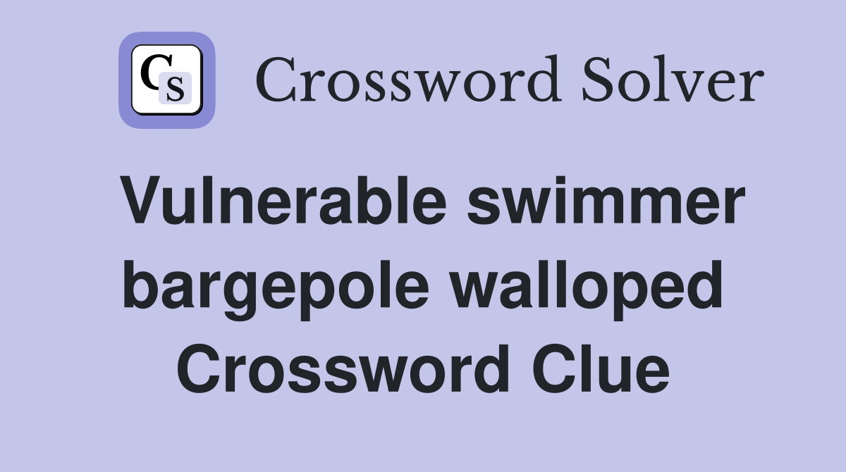 Vulnerable swimmer bargepole walloped Crossword Clue