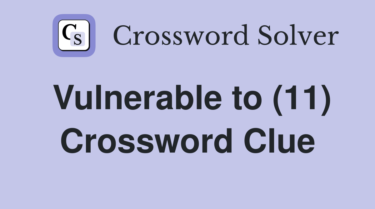 Vulnerable to (11) Crossword Clue Answers Crossword Solver