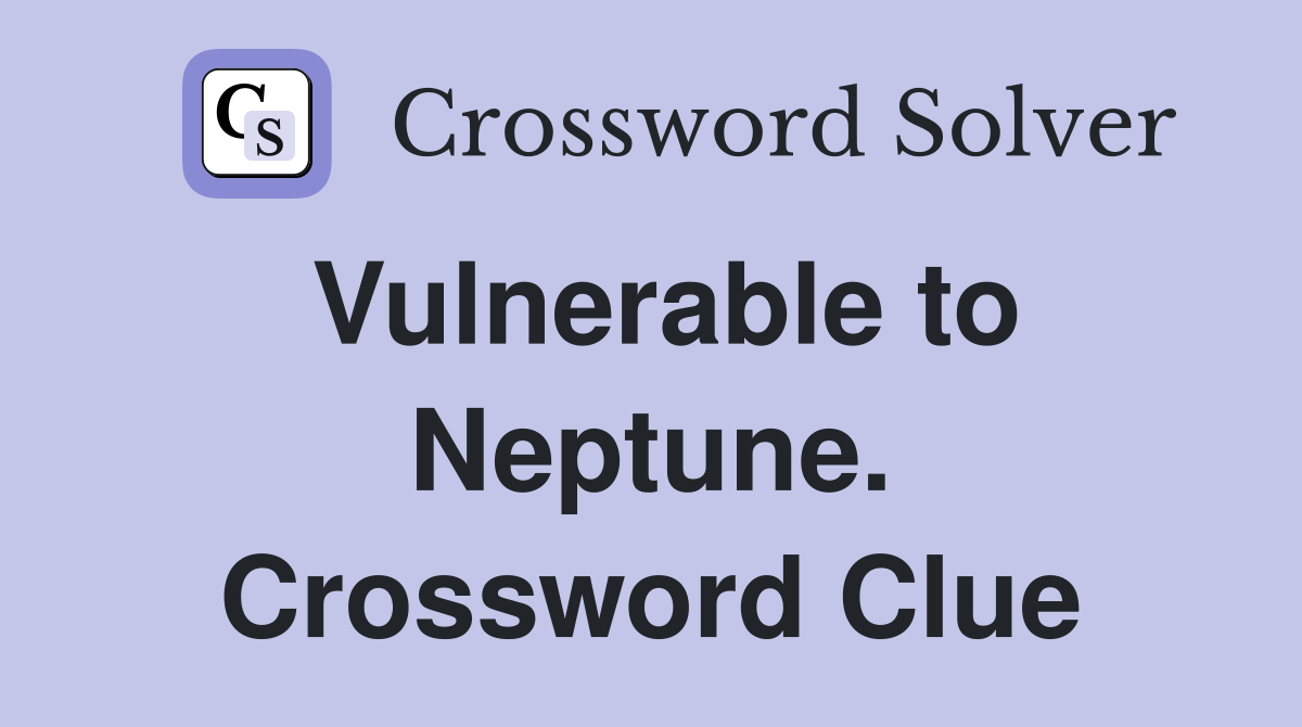 Vulnerable to Neptune. Crossword Clue