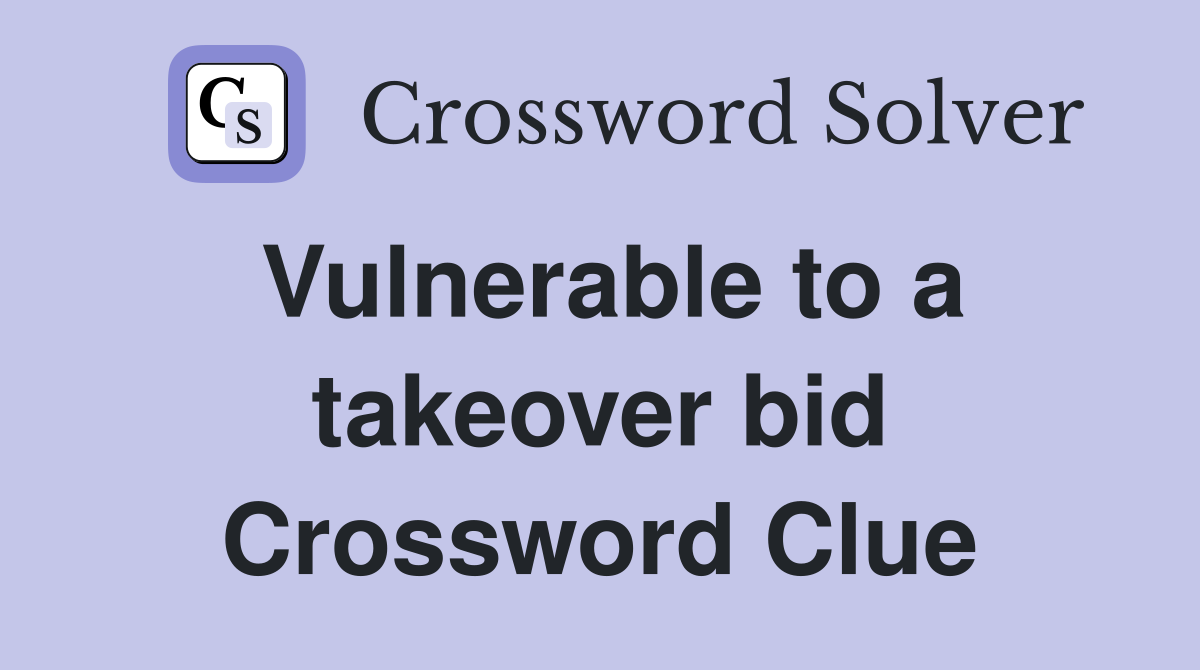 Vulnerable to a takeover bid Crossword Clue
