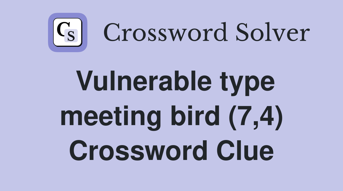 Vulnerable type meeting bird (7,4) Crossword Clue