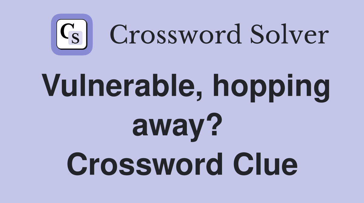 Vulnerable, hopping away?  Crossword Clue